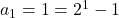 a_1=1=2^1-1