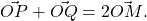 \vec{OP}+\vec{OQ}=2\vec{OM}.