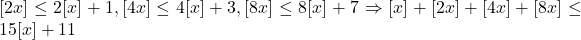 [2x]\leq 2[x]+1,[4x]\leq 4[x]+3,[8x]\leq 8[x]+7\Rightarrow [x]+[2x]+[4x]+[8x]\leq 15[x]+11