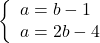 \[ 	\left\{ \begin{array}{l} 	 a = b - 1 \\ 	 a = 2b - 4 \\ 	 \end{array} \right. 	\]