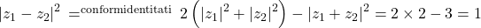 {\left| {{z_1} - {z_2}} \right|^2}\, = \limits^{{\rm{conform identitati}}} \,2\left( {{{\left| {{z_1}} \right|}^2} + {{\left| {{z_2}} \right|}^2}} \right) - {\left| {{z_1} + {z_2}} \right|^2} = 2 \times 2 - 3 = 1