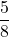  	\[ 	\frac{5}{8} 	\] 	