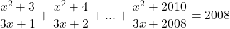  	\[ 	\frac{{x^2  + 3}}{{3x + 1}} + \frac{{x^2  + 4}}{{3x + 2}} + ... + \frac{{x^2  + 2010}}{{3x + 2008}} = 2008 	\] 	