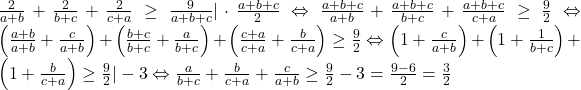 \frac{2}{a+b}+\frac{2}{b+c}+\frac{2}{c+a}\geq \frac{9}{a+b+c} |\cdot \frac{a+b+c}{2} \Leftrightarrow \frac{a+b+c}{a+b}+\frac{a+b+c}{b+c}+\frac{a+b+c}{c+a}\geq \frac{9}{2} \Leftrightarrow \left( \frac{a+b}{a+b}+\frac{c}{a+b}\right ) + \left( \frac{b+c}{b+c}+\frac{a}{b+c}\right) + \left( \frac{c+a}{c+a}+\frac{b}{c+a}\right ) \geq \frac{9}{2} \Leftrightarrow \left( 1+\frac{c}{a+b}\right)+\left( 1+\frac{1}{b+c}\right) +\left( 1+\frac{b}{c+a}\right )\geq \frac{9}{2} |-3 \Leftrightarrow \frac{a}{b+c}+\frac{b}{c+a}+\frac{c}{a+b}\geq \frac{9}{2}-3=\frac{9-6}{2}=\frac{3}{2}