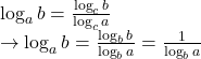  	\[ 	\begin{array}{l} 	 \log _a b = \frac{{\log _c b}}{{\log _c a}} \\ 	  \to \log _a b = \frac{{\log _b b}}{{\log _b a}} = \frac{1}{{\log _b a}} \\ 	 \end{array} 	\] 	