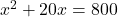 x^2+20x=800