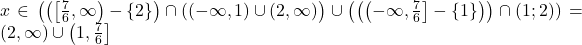 x\in  \left( \left(\left[ \frac{7}{6},\infty\right)-\{2\}\right)\cap ((-\infty,1)\cup (2,\infty)\right)\cup \left( \left (\left(-\infty,\frac{7}{6}\right] -\{1\} \right) \right)\cap (1;2) )=(2,\infty) \cup \left(1,\frac{7}{6}\right]