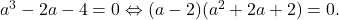 a^3-2a-4=0\Leftrightarrow (a-2)(a^2+2a+2)=0.