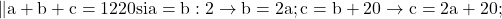 \rm{\|a+b+c=1220 si  \\ 	a=b:2  \rightarrow  b=2a ;\\ 	c=b+20  \rightarrow  c=2a+20 ;\bl