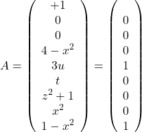 \[ 	A = \left( {\begin{array} 	   x + 1 & 0 & 0  \\ 	   {4 - x^2 } & {3u} & t  \\ 	   {z^2  + 1} & {x^2 } & {1 - x^2 }  \\ 	\end{array}} \right) = \left( {\begin{array} 	   1 & 0 & 0  \\ 	   0 & 1 & 0  \\ 	   0 & 0 & 1  \\ 	\end{array}} \right) 	\] 	