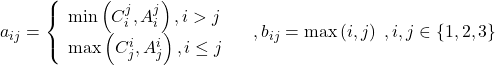 \[{a_{ij}} = \left\{ \begin{array}{l} 	\min \left( {C_i^j,A_i^j} \right),i > j\\ 	\max \left( {C_j^i,A_j^i} \right),i \le j 	\end{array} \right.\quad ,{b_{ij}} = \max \left( {i,j} \right)\;,i,j \in \left\{ {1,2,3} \right\}\]