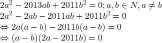 \[ 	\begin{array}{l} 	 2a^2  - 2013ab + 2011b^2  = 0;a,b \in N,a \ne b \\ 	 2a^2  - 2ab - 2011ab + 2011b^2  = 0 \\ 	  \Leftrightarrow 2a(a - b) - 2011b(a - b) = 0 \\ 	  \Leftrightarrow (a - b)(2a - 2011b) = 0 \\ 	 \end{array} 	\]