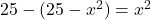 25-(25-x^2)=x^2