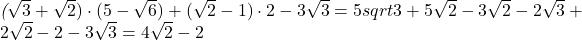  	 	\it{(\sqrt3+\sqrt2)\cdot(5-\sqrt6)+(\sqrt2-1)\cdot2-3\sqrt3\bl = 	 5sqrt3+5\sqrt2-3\sqrt2-2\sqrt3+2\sqrt2-2-3\sqrt3= 4\sqrt2 - 2} 	