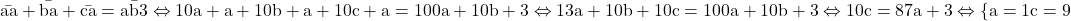 \rm{\bar{aa}+\bar{ba}+\bar{ca}=\bar{ab3}\Leftrightarrow 10a+a+10b+a+10c+a=100a+10b+3\\\Leftrightarrow 13a+10b+10c=100a+10b+3\Leftrightarrow 10c=87a+3\Leftrightarrow \{a=1\\c=9\bl} 	 	 	