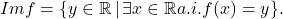 Im f=\{y\in\mathbb{R}\,|\,\exists x\in \mathbb{R} a.i. f(x)=y\}. 	 	 	