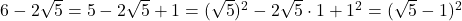 \bl 6-2\sqrt5=5-2\sqrt5+1=(\sqrt5)^{\tiny 2}-2\sqrt5\cdot 1+1^{\tiny 2}=(\sqrt5-1)^{\tiny 2}