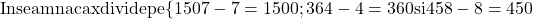 \rm{\bl\\     Inseamna ca x divide pe \{1507-7=1500 ;\\ 	364-4=360 si\\ 	458-8=450\\