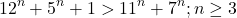 \[ 	12^n  + 5^n  + 1 > 11^n  + 7^n ;n \ge 3 	\]