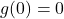 g(0)=0