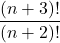  	\[\frac{{\left( {n + 3} \right)!}}{{\left( {n + 2} \right)!}}\] 	