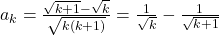 a_k=\frac{\sqrt{k+1}-\sqrt k}{\sqrt{k(k+1)}}=\frac{1}{\sqrt k}-\frac{1}{\sqrt{k+1}}