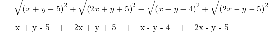 \bl\[\sqrt {{{(x + y - 5)}^2}}  + \sqrt {{{(2x + y + 5)}^2}}  - \sqrt {{{(x - y - 4)}^2}}  + \sqrt {{{(2x - y - 5)}^2}} \]=|x + y - 5|+|2x + y + 5|+|x - y - 4|+|2x - y - 5|