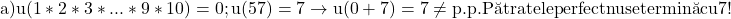 \rm{\bl    a)   u(1*2*3* ... * 9*10) = 0   ;   u(57)=7  \rightarrow     u(0+7) = 7 \ne  p.p.   \\ 	          P\breve{a}tratele perfect nu se termin\breve{a} cu 7 !