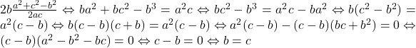 2b\frac{a^2+c^2-b^2}{2ac}\Leftrightarrow ba^2+bc^2-b^3=a^2c \Leftrightarrow bc^2-b^3=a^2c-ba^2 \Leftrightarrow b(c^2-b^2)=a^2(c-b) \Leftrightarrow b(c-b)(c+b)=a^2(c-b) \Leftrightarrow a^2(c-b)-(c-b)(bc+b^2)=0 \Leftrightarrow (c-b)(a^2-b^2-bc)=0 \Leftrightarrow c-b=0\Leftrightarrow b=c