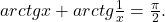 arctg x+arctg\frac{1}{x}=\frac{\pi}{2}.