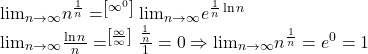 \[ 	\begin{array}{l} 	  {\lim }\limits_{n \to \infty } n^{\frac{1}{n}}   = \limits^{\left[ {\infty ^0 } \right]}  {\lim }\limits_{n \to \infty } e^{\frac{1}{n}\ln n}  \\ 	  {\lim }\limits_{n \to \infty } \frac{{\ln n}}{n}  = \limits^{\left[ {\frac{\infty }{\infty }} \right]} \frac{{\frac{1}{n}}}{1} = 0 \Rightarrow  {\lim }\limits_{n \to \infty } n^{\frac{1}{n}}  = e^0  = 1 \\ 	 \end{array} 	\] 	