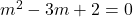 m^2-3m+2=0