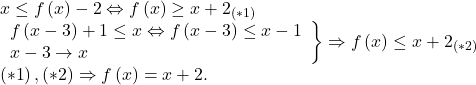 \[ 	\begin{array}{l} 	 x \le f\left( x \right) - 2 \Leftrightarrow f\left( x \right) \ge x + 2_{\left( {*1} \right)}  \\ 	 \left. \begin{array}{l} 	 f\left( {x - 3} \right) + 1 \le x \Leftrightarrow f\left( {x - 3} \right) \le x - 1 \\ 	 x - 3 \to x \\ 	 \end{array} \right\} \Rightarrow f\left( x \right) \le x + 2_{\left( {*2} \right)}  \\ 	 \left( {*1} \right),\left( {*2} \right) \Rightarrow f\left( x \right) = x + 2. \\ 	 \end{array} 	\]