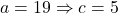 a=19 \Rightarrow c=5