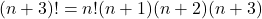  	\[\left( {n + 3} \right)! = n!(n + 1)(n + 2)(n + 3)\] 	