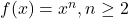 f(x)=x^n,n\geq 2