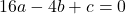 16a-4b+c=0