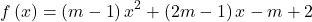 \[ 	f\left( x \right) = \left( {m - 1} \right)x^2  + \left( {2m - 1} \right)x - m + 2 	\]