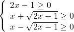  	\[ 	\left\{ \begin{array}{l} 	 2x - 1 \ge 0 \\ 	 x + \sqrt {2x - 1}  \ge 0 \\ 	 x - \sqrt {2x - 1}  \ge 0 \\ 	 \end{array} \right. 	\] 	