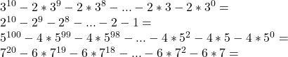 3^{10}-2*3^9-2*3^8-...-2*3-2*3^0=\\ 	2^{10}-2^9-2^8-... -2-1=\\ 	5^{100}-4*5^{99}-4*5^{98}-...-4*5^2-4*5-4*5^0=\\ 	7^{20}-6*7^{19}-6*7^{18}-...-6*7^2-6*7=\\ 