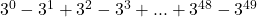  	{3}^{0} - {3}^{1} + {3}^{2} - {3}^{3} + ... + {3}^{48} - {3}^{49} 	