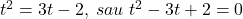 \bl t^{\small 2}=3t-2,\;sau\;t^{\small 2}-3t+2=0