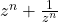  	z^{n} + \frac{1}{z^{n}} 	 	