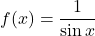  	\[ 	f(x) = \frac{1}{{\sin x}} 	\] 	