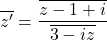 \[\overline {z'}  = \frac{{\overline {z - 1 + i} }}{{\overline {3 - iz} }}\] 	