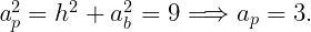  	 	\it{\Large a_p^2 = h^2 + a_b^2 = 9  \Longrightarrow  a_p = 3 .} 	