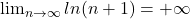 \lim_{n\to \infty} ln(n+1)=+\infty