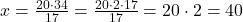 x=\frac{20\cdot 34}{17}=\frac{20\cdot 2 \cdot 17}{17}=20\cdot 2=40