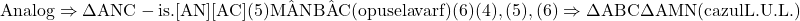 \rm{Analog\Rightarrow \Delta ANC -is. [AN]\eq [AC] (5)\\\hat{MAN}\eq\hat{BAC} (opuse la varf) (6)\\(4), (5), (6) \Rightarrow \Delta ABC\eq\Delta AMN (cazul L.U.L.)\\                                        [q.e.d.]\bl} 	 	 	