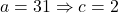 a=31 \Rightarrow c=2